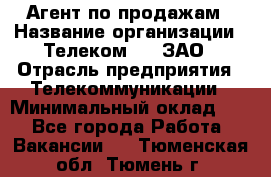 Агент по продажам › Название организации ­ Телеком 21, ЗАО › Отрасль предприятия ­ Телекоммуникации › Минимальный оклад ­ 1 - Все города Работа » Вакансии   . Тюменская обл.,Тюмень г.
